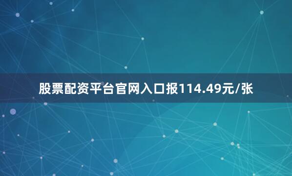 股票配资平台官网入口报114.49元/张